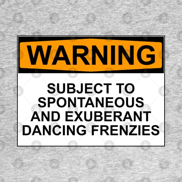 WARNING: SUBJECT TO SPONTANEOUS AND EXUBERANT DANCING FRENZIES by wanungara